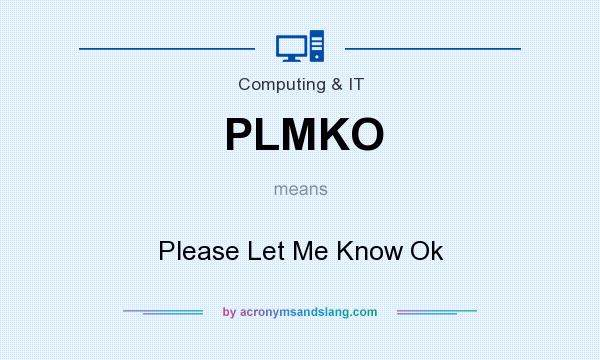 What does PLMKO mean? It stands for Please Let Me Know Ok