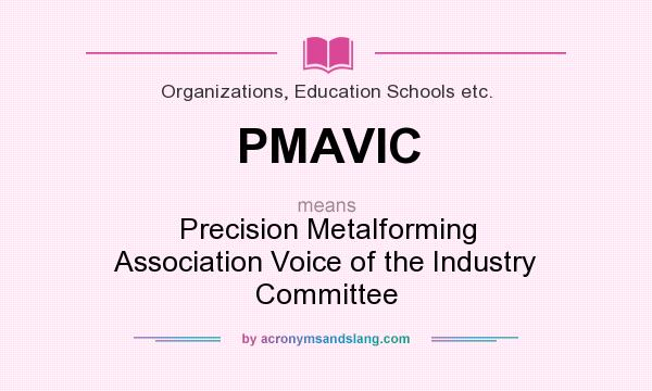 What does PMAVIC mean? It stands for Precision Metalforming Association Voice of the Industry Committee