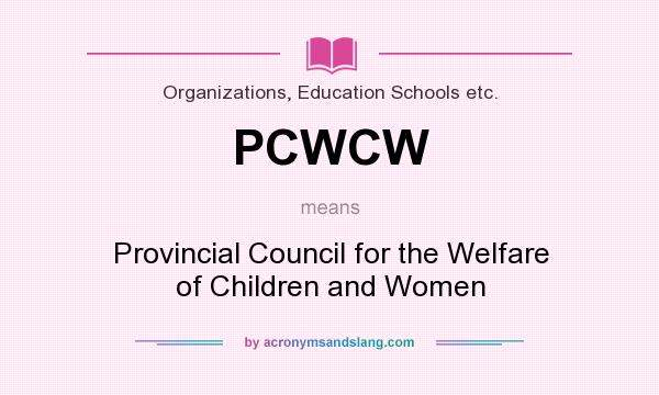 What does PCWCW mean? It stands for Provincial Council for the Welfare of Children and Women