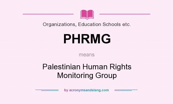 What does PHRMG mean? It stands for Palestinian Human Rights Monitoring Group