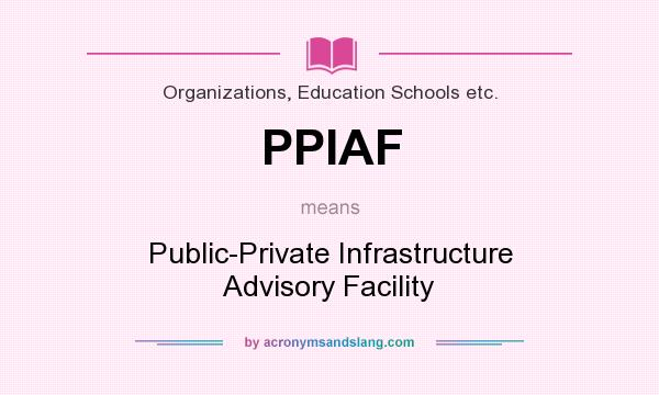 What does PPIAF mean? It stands for Public-Private Infrastructure Advisory Facility