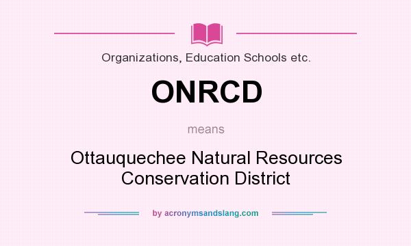 What does ONRCD mean? It stands for Ottauquechee Natural Resources Conservation District