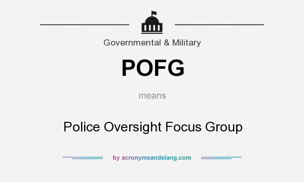 What does POFG mean? It stands for Police Oversight Focus Group