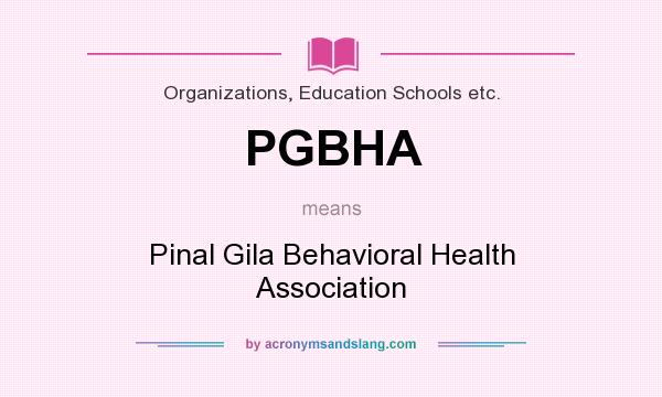 What does PGBHA mean? It stands for Pinal Gila Behavioral Health Association