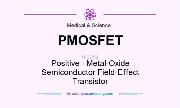 What does PMOSFET mean? It stands for Positive - Metal-Oxide Semiconductor Field-Effect Transistor