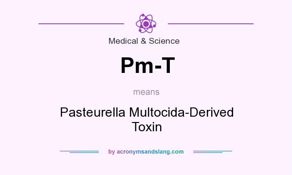 What does Pm-T mean? It stands for Pasteurella Multocida-Derived Toxin