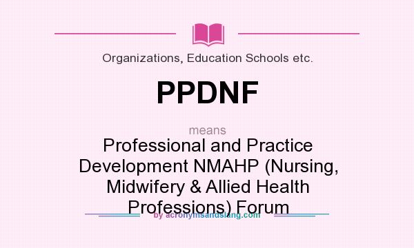 What does PPDNF mean? It stands for Professional and Practice Development NMAHP (Nursing, Midwifery & Allied Health Professions) Forum