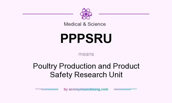 What does PPPSRU mean? It stands for Poultry Production and Product Safety Research Unit