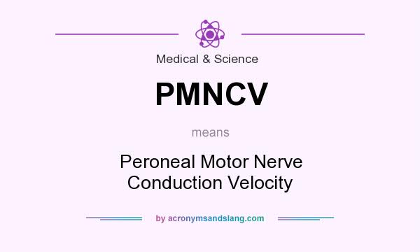 What does PMNCV mean? It stands for Peroneal Motor Nerve Conduction Velocity