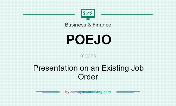 What does POEJO mean? It stands for Presentation on an Existing Job Order