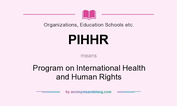What does PIHHR mean? It stands for Program on International Health and Human Rights