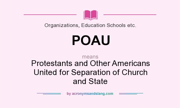 What does POAU mean? It stands for Protestants and Other Americans United for Separation of Church and State