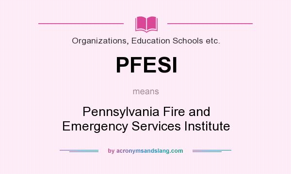 What does PFESI mean? It stands for Pennsylvania Fire and Emergency Services Institute