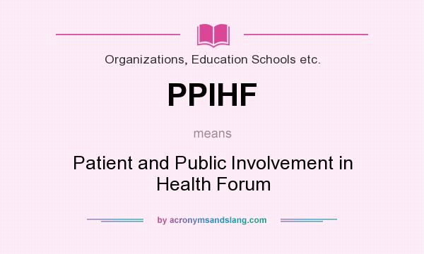 What does PPIHF mean? It stands for Patient and Public Involvement in Health Forum