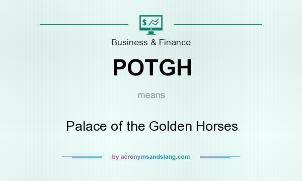 What does POTGH mean? It stands for Palace of the Golden Horses