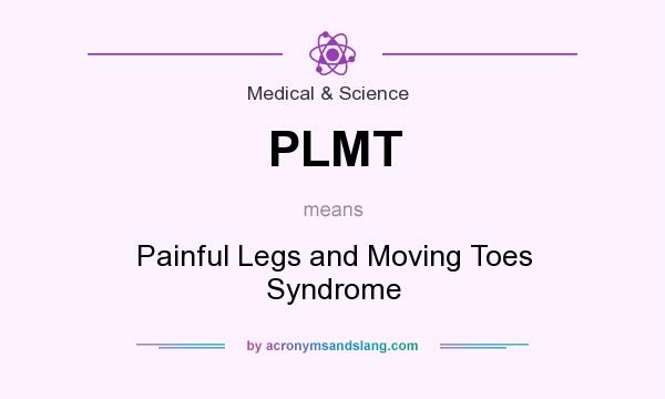 What does PLMT mean? It stands for Painful Legs and Moving Toes Syndrome