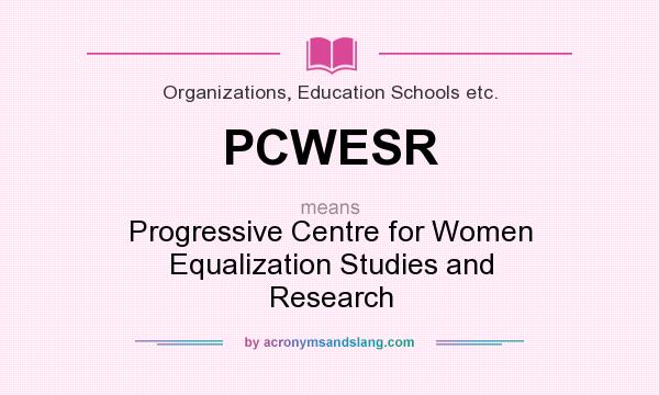 What does PCWESR mean? It stands for Progressive Centre for Women Equalization Studies and Research
