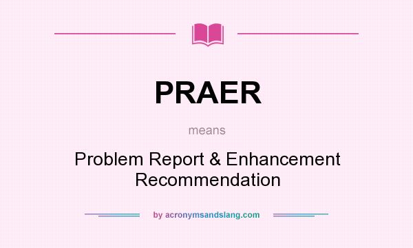 What does PRAER mean? It stands for Problem Report & Enhancement Recommendation