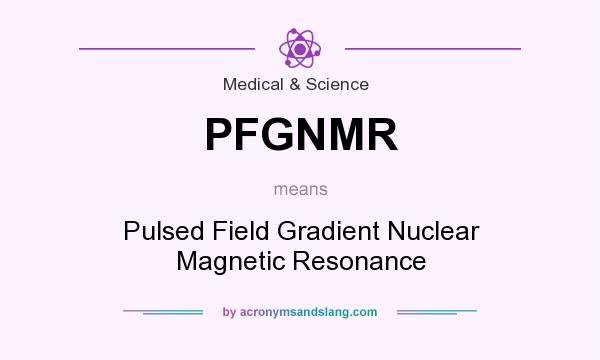 What does PFGNMR mean? It stands for Pulsed Field Gradient Nuclear Magnetic Resonance