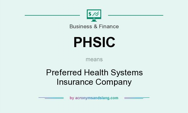 What does PHSIC mean? It stands for Preferred Health Systems Insurance Company