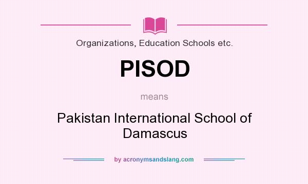 What does PISOD mean? It stands for Pakistan International School of Damascus