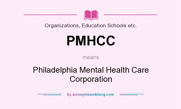 What does PMHCC mean? It stands for Philadelphia Mental Health Care Corporation