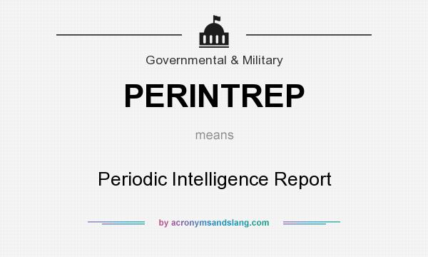 What does PERINTREP mean? It stands for Periodic Intelligence Report