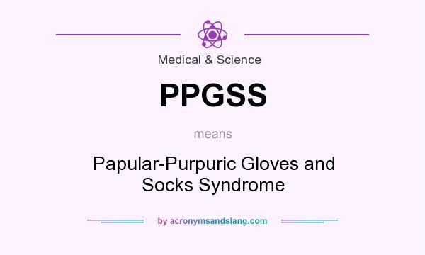 What does PPGSS mean? It stands for Papular-Purpuric Gloves and Socks Syndrome