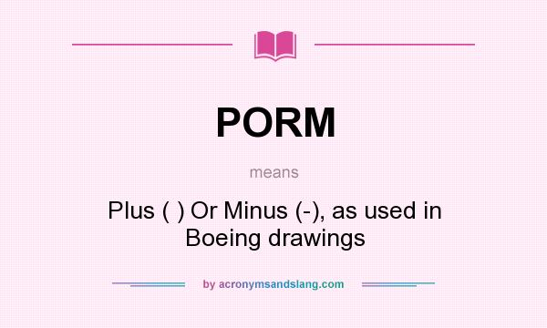 What does PORM mean? It stands for Plus ( ) Or Minus (-), as used in Boeing drawings