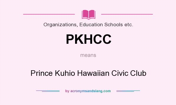 What does PKHCC mean? It stands for Prince Kuhio Hawaiian Civic Club