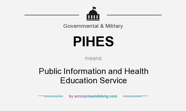 What does PIHES mean? It stands for Public Information and Health Education Service
