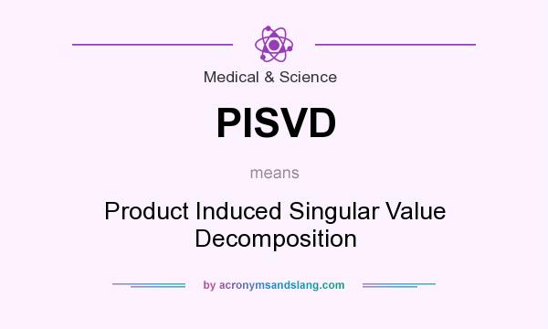 What does PISVD mean? It stands for Product Induced Singular Value Decomposition