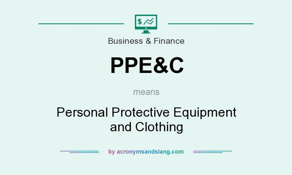 What does PPE&C mean? It stands for Personal Protective Equipment and Clothing