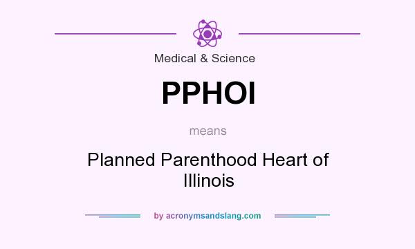 What does PPHOI mean? It stands for Planned Parenthood Heart of Illinois