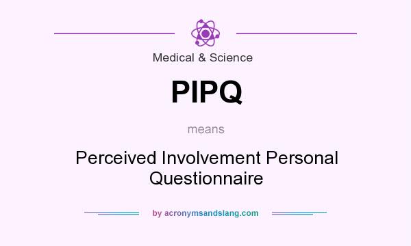 What does PIPQ mean? It stands for Perceived Involvement Personal Questionnaire