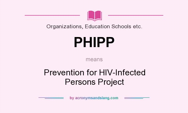 What does PHIPP mean? It stands for Prevention for HIV-Infected Persons Project