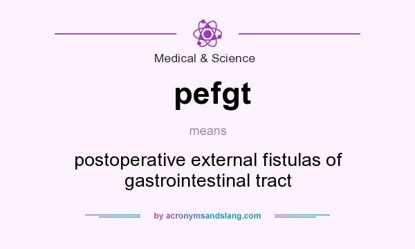 What does pefgt mean? It stands for postoperative external fistulas of gastrointestinal tract
