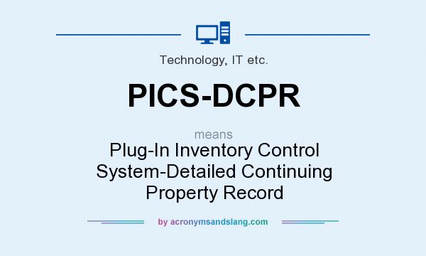What does PICS-DCPR mean? It stands for Plug-In Inventory Control System-Detailed Continuing Property Record