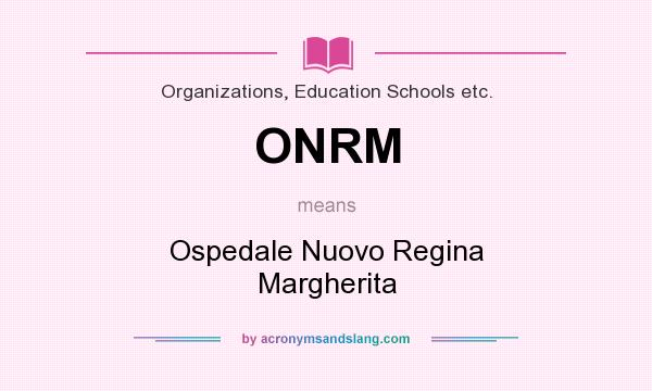 What does ONRM mean? It stands for Ospedale Nuovo Regina Margherita