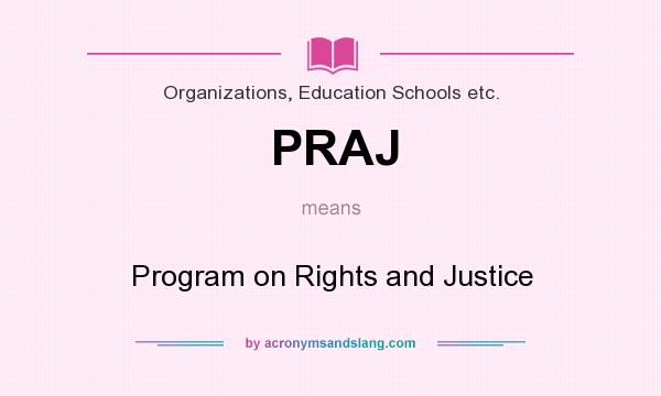 What does PRAJ mean? It stands for Program on Rights and Justice