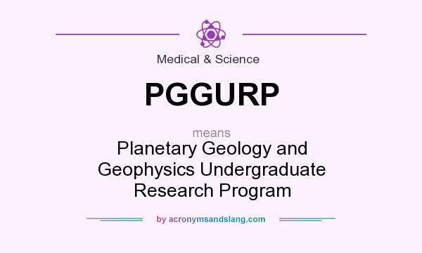 What does PGGURP mean? It stands for Planetary Geology and Geophysics Undergraduate Research Program