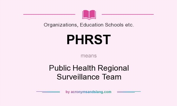 What does PHRST mean? It stands for Public Health Regional Surveillance Team