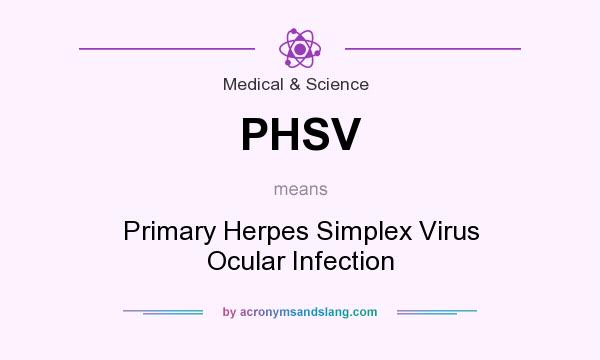What does PHSV mean? It stands for Primary Herpes Simplex Virus Ocular Infection