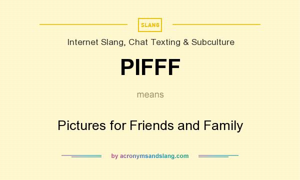What does PIFFF mean? It stands for Pictures for Friends and Family