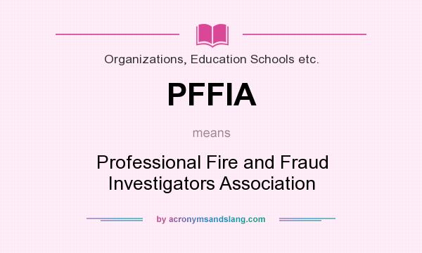 What does PFFIA mean? It stands for Professional Fire and Fraud Investigators Association