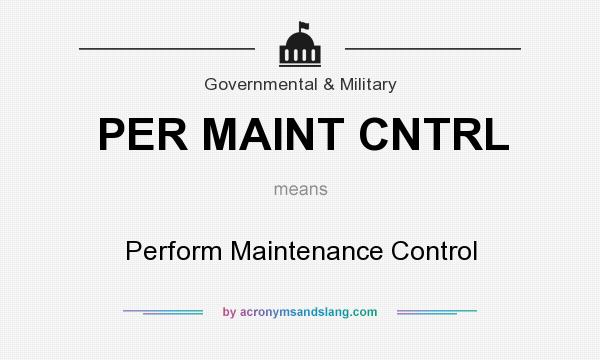 What does PER MAINT CNTRL mean? It stands for Perform Maintenance Control