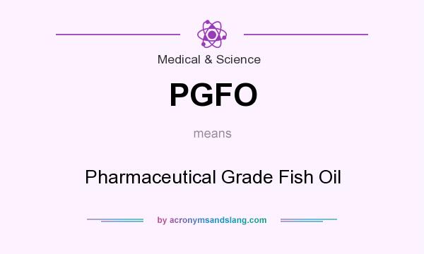 What does PGFO mean? It stands for Pharmaceutical Grade Fish Oil