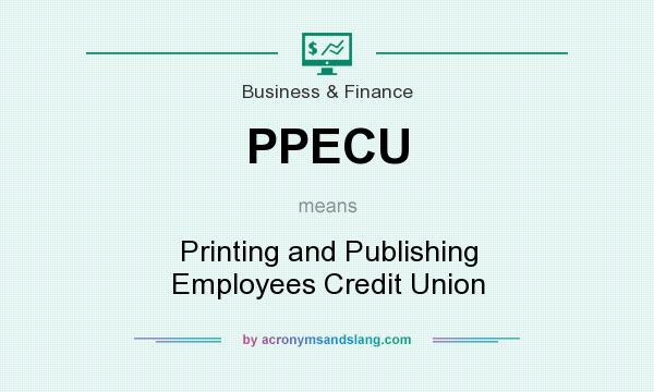 What does PPECU mean? It stands for Printing and Publishing Employees Credit Union