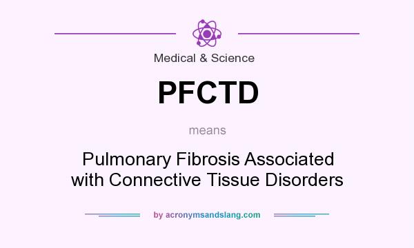 What does PFCTD mean? It stands for Pulmonary Fibrosis Associated with Connective Tissue Disorders