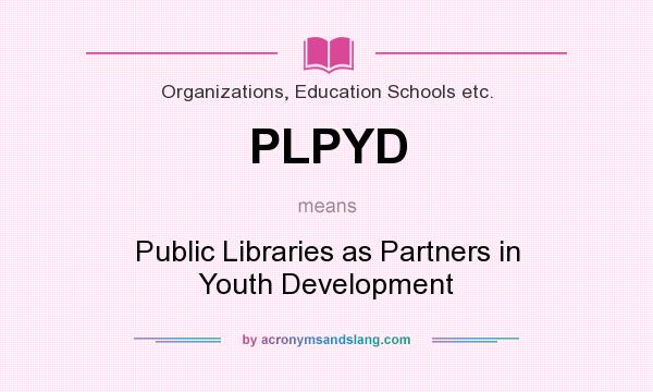 What does PLPYD mean? It stands for Public Libraries as Partners in Youth Development